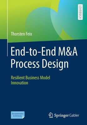 End-To-End M&A Process Design: Resilient Business Model Innovation by Feix, Thorsten