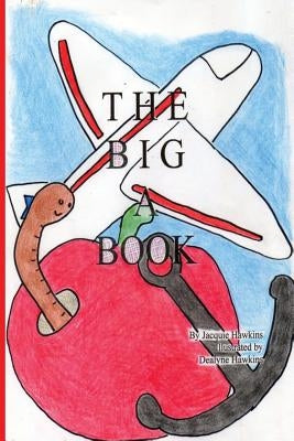 The Big A Book: Things that start with the letter A in rhyme by Hawkins, Dealyne Dawn