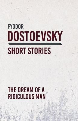 The Dream of a Ridiculous Man by Dostoevsky, Fyodor