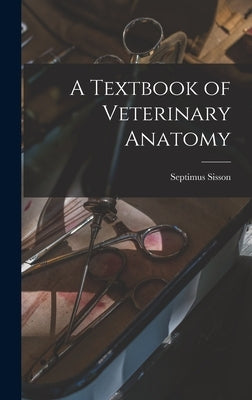 A Textbook of Veterinary Anatomy by Sisson, Septimus