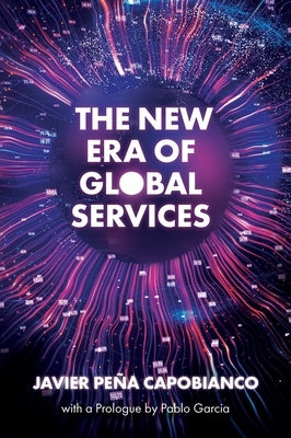 The New Era of Global Services: A Framework for Successful Enterprises in Business Services and It by Peña Capobianco, Javier