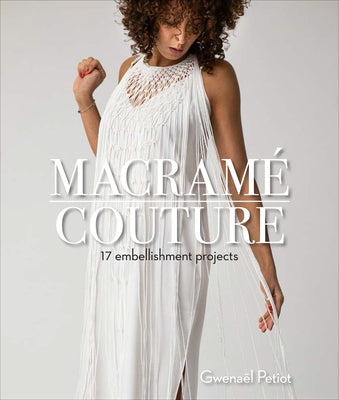 Macramé Couture: 17 Embellishment Projects by Petiot, Gwenaël