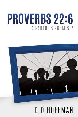 Proverbs 22: 6 by D. D. Hoffman