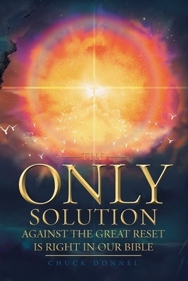 The Only Solution Against the Great Reset Is Right in Our Bible by Donnel, Chuck