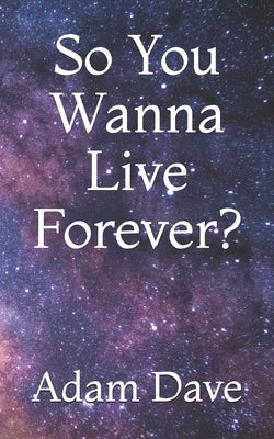So You Wanna Live Forever? by Dave, Adam