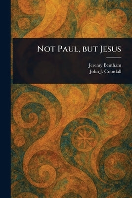 Not Paul, but Jesus by Bentham, Jeremy