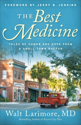The Best Medicine: Tales of Humor and Hope from a Small-Town Doctor by Larimore, Walt MD