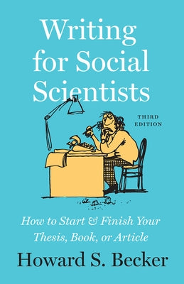 Writing for Social Scientists, Third Edition: How to Start and Finish Your Thesis, Book, or Article by Becker, Howard S.