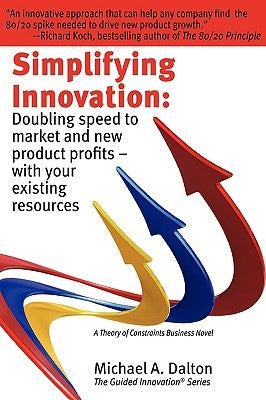 Simplifying Innovation: Doubling Speed to Market and New Product Profits - With Your Existing Resources by Dalton, Michael A.