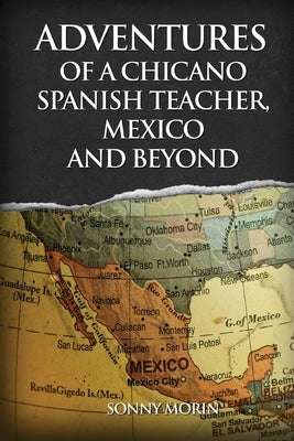 Adventures of a Chicano Spanish Teacher, Mexico and Beyond by Morin, Sonny