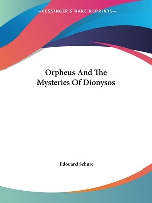 Orpheus And The Mysteries Of Dionysos by Schure, Edouard