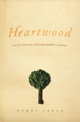 Heartwood: The First Generation of Theravada Buddhism in America by Cadge, Wendy
