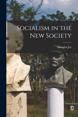 Socialism in the New Society by Jay, Douglas 1907-