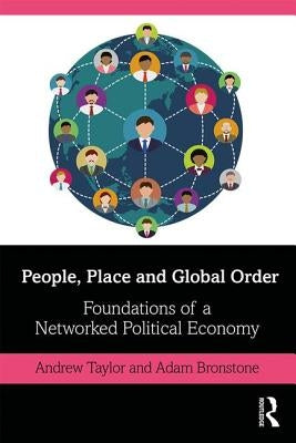 People, Place and Global Order: Foundations of a Networked Political Economy by Taylor, Andrew