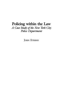 Policing Within the Law: A Case Study of the New York City Police Department by Eterno, John