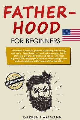 Fatherhood for Beginners: The father's practical guide to balancing kids, family, and work; Everything you need to know about family planning, p by Wilson, Evan James