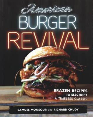 American Burger Revival: Brazen Recipes to Electrify a Timeless Classic by Monsour, Samuel