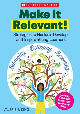 Make It Relevant!: Strategies to Nurture, Develop, and Inspire Young Learners by King, Valerie