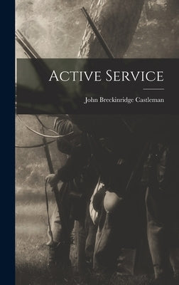 Active Service by Castleman, John Breckinridge