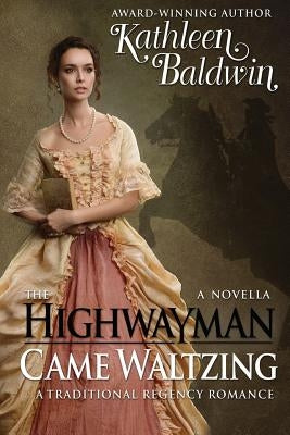 The Highwayman Came Waltzing: A Traditional Regency Romance Novella by Baldwin, Kathleen
