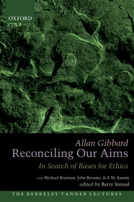 Reconciling Our Aims: In Search of Bases for Ethics by Gibbard, Allan