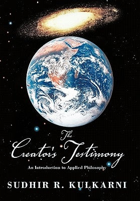The Creator's Testimony: An Introduction to Applied Philosophy by Kulkarni, Sudhir R.