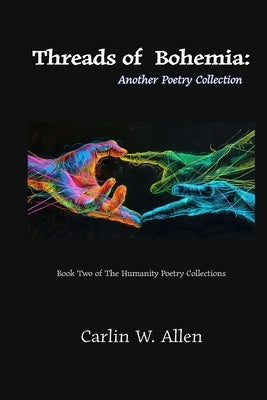 Threads of Bohemia: Another Poetry Collection by Allen, Carlin W.