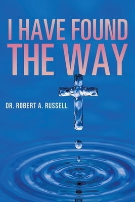I Have Found The Way by Russell, Robert A.