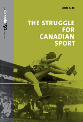 The Struggle for Canadian Sport by Kidd, Bruce