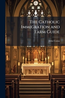 The Catholic Immigration and Farm Guide by Coma, John