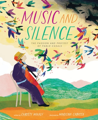 Music and Silence: The Passion and Protest of Pablo Casals by Mihaly, Christy