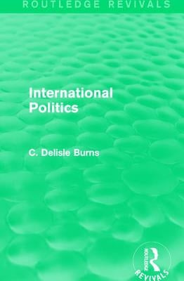 International Politics by DeLisle Burns, C.