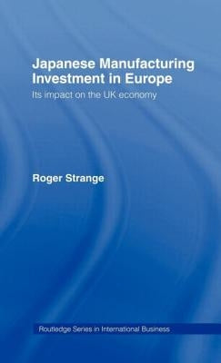 Japanese Manufacturing Investment in Europe: Its Impact on the UK Economy by Strange, Roger