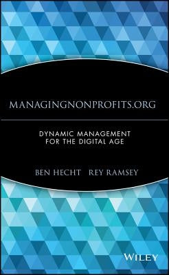 Managingnonprofits.Org: Dynamic Management for the Digital Age by Hecht, Ben