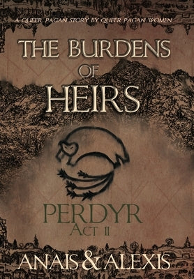 The Burdens of Heirs: Perdyr - Act II by Alexis, Anais &.