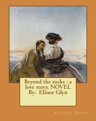 Beyond the rocks: a love story. NOVEL By: Elinor Glyn by Glyn, Elinor