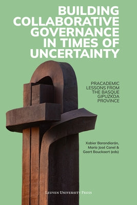 Building Collaborative Governance in Times of Uncertainty: Pracademic Lessons from the Basque Gipuzkoa Province by Barandiaran, Xabier