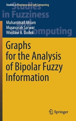 Graphs for the Analysis of Bipolar Fuzzy Information by Akram, Muhammad