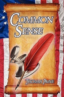 Common Sense: Thomas Paine's Historical Essays Advocating Independence in the American Revolution and Asserting Human Rights and Equ by Paine, Thomas