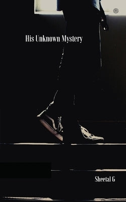 His Unknown Mystery by G, Sheetal