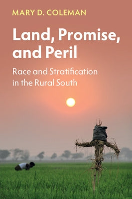 Land, Promise, and Peril: Race and Stratification in the Rural South by Coleman, Mary D.