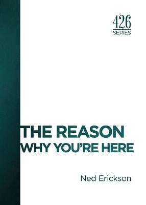 The Reason: Why You're Here by Erickson, Ned