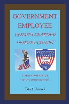 Government Employee: Lessons Learned - Lessons Taught by Matteoli, Richard