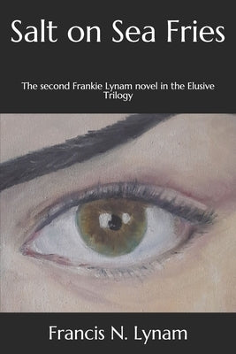 Salt on Sea Fries: The second Frankie Lynam novel in the Elusive trilogie by Lynam, Francis N.