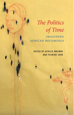 The Politics of Time: Imagining African Becomings by Mbembe, Achille