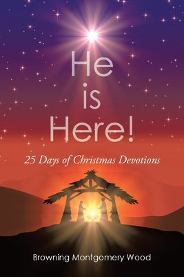 He is Here!: 25 Days Of Christmas Devotions by Wood, Browning Montgomery