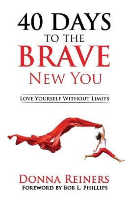 40 Days to the BRAVE New You: Love Yourself Without Limits by Reiners, Donna
