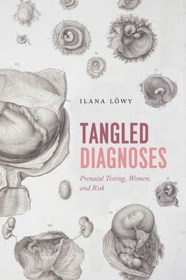 Tangled Diagnoses: Prenatal Testing, Women, and Risk by Löwy, Ilana