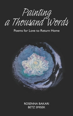 Painting A Thousand Words: Poems for Love to Return Home by Smisek, Betz