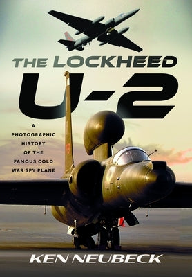 The Lockheed U-2: A Photographic History of the Famous Cold War Spy Plane by Neubeck, Ken